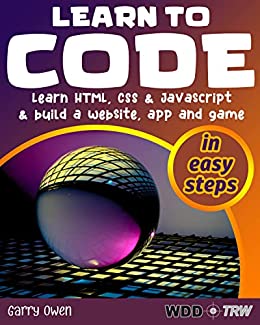 دانلود کتاب Learn to Code: Learn HTML, CSS and JavaScript and build a website, an app and a game
