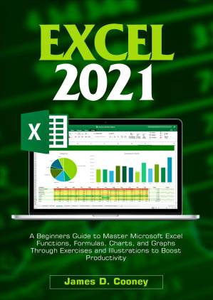 دانلود کتاب Excel 2021: A Beginners Guide to Master Microsoft Excel Functions, Formulas, Charts, and Graphs Through Exercises