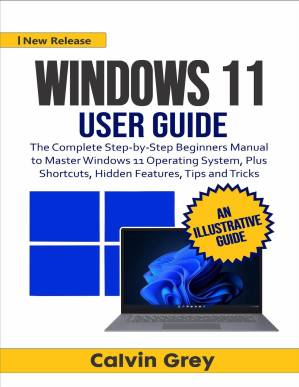 دانلود کتاب WINDOWS 11 USER GUIDE: The Complete Step-by-Step Beginners Manual to Master Windows 11 Operating System, Plus Shortcuts, Hidden Features, Tips, and Tricks
