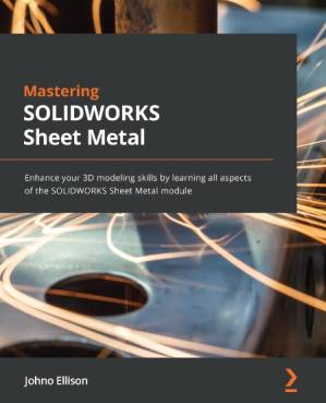 دانلود کتاب Mastering SOLIDWORKS 2022 Sheet Metal: : Enhance your 3D modeling skills by learning all aspects of the SOLIDWORKS Sheet Metal module