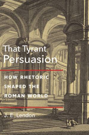دانلود کتاب That Tyrant, Persuasion: How Rhetoric Shaped the Roman World