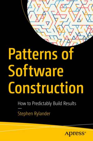 دانلود کتاب Patterns of Software Construction How to Predictably Build Results