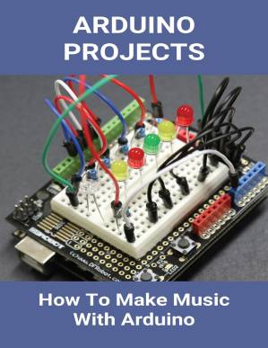 دانلود کتاب Arduino Projects: How To Make Music With Arduino