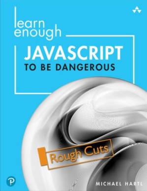 دانلود کتاب Learn Enough JavaScript to be Dangerous – A Tutorial Introduction to Programming with JavaScript [Rough Cuts]