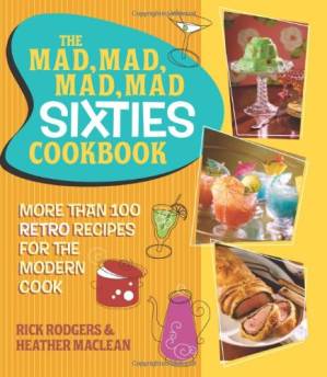 دانلود کتاب The Mad, Mad, Mad, Mad Sixties Cookbook: More than 100 Retro Recipes for the Modern Cook