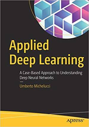 دانلود کتاب Applied Deep Learning: A Case-Based Approach to Understanding Deep Neural Networks