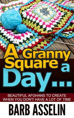 دانلود کتاب A Granny Square a Day…: Beautiful Afghans to Create When You Don`t Have a Lot of Time