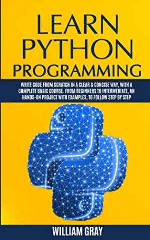 دانلود کتاب Learn Python Programming: Write code from scratch in a clear & concise way, with a complete basic course. From beginners to intermediate, an hands-on project with examples, to follow step by step