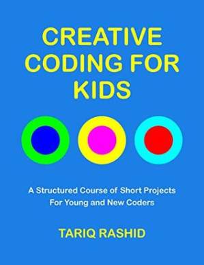 دانلود کتاب Creative Coding for Kids: A Structured Course of Short Projects for Young and New Coders