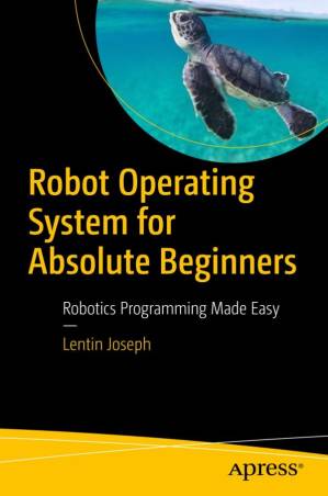 دانلود کتاب Robot Operating System (ROS) for Absolute Beginners: Robotics Programming Made Easy