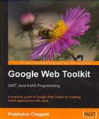 دانلود کتاب Google Web Toolkit : GWT Java AJAX programming : a practical guide to Google Web Toolkit for creating AJAX applications with Java