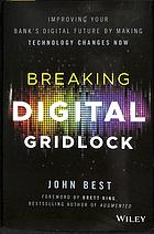 دانلود کتاب Breaking digital gridlock : improving your bank’s digital future by making technology changes now