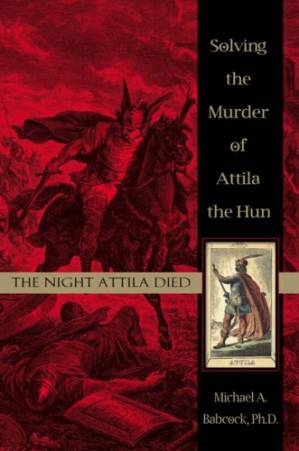 دانلود کتاب The Night Attila Died: Solving the Murder of Attila the Hun