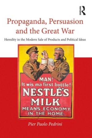 دانلود کتاب Propaganda, Persuasion and the Great War: Heredity in the Modern Sale of Products and Political Ideas