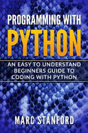 دانلود کتاب Programming with Python: An Easy to Understand Beginners Guide to Coding with Python