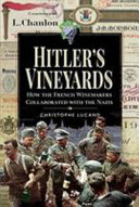 دانلود کتاب Hitler’s Vineyards: How the French Winemakers Collaborated with the Nazis