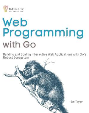 دانلود کتاب Web Programming with Go: Building and Scaling Interactive Web Applications with Go’s Robust Ecosystem