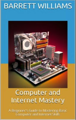 دانلود کتاب Computer and Internet Mastery: A Beginner’s Guide to Mastering Basic Computer and Internet Skills