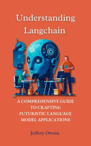 دانلود کتاب Understanding Langchain: A Comprehensive Guide to Crafting Futuristic Language Model Applications