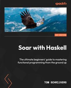 دانلود کتاب Soar with Haskell: The ultimate beginners’ guide to mastering functional programming from the ground up