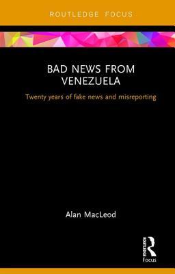 دانلود کتاب Bad News from Venezuela: Twenty Years of Fake News and Misreporting