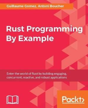 دانلود کتاب Rust Programming By Example: Enter the world of Rust by building engaging, concurrent, reactive, and robust applications