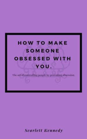 دانلود کتاب How To Make Someone Fall In Love With You, Forever; How to Make Someone Obsessed With You