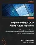 دانلود کتاب Implementing CI/CD Using Azure Pipelines: Manage and automate the secure flexible deployment of applications