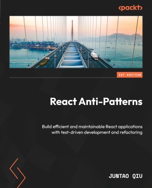 دانلود کتاب React Anti-Patterns: Build efficient and maintainable React applications with test-driven development and refactoring