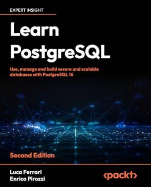دانلود کتاب Learn PostgreSQL: Use, manage and build secure and scalable databases with PostgreSQL 16 – Second Edition