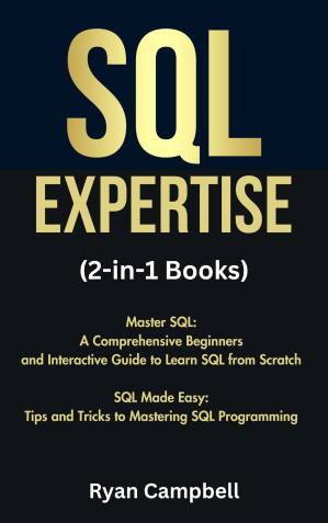 دانلود کتاب SQL Expertise: (2-in-1 Books) Master SQL: A Comprehensive Beginners and Interactive Guide to Learn SQL from Scratch, SQL Made Easy: Tips and Tricks to Mastering SQL Programming