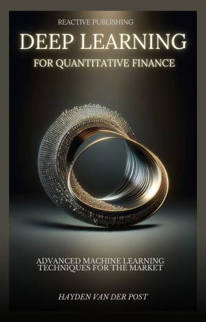 دانلود کتاب Deep Learning for Quantitative Finance: Advanced Machine Learning Techniques For The Market: A comprehensive guide to machine learning in finance