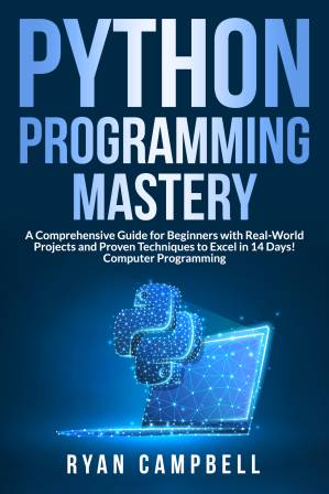 دانلود کتاب Python Programming Mastery: A Comprehensive Guide for Beginners with Real-World Projects and Proven Techniques to Excel in 14 Days! Computer Programming