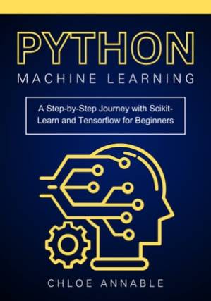 دانلود کتاب Python Machine Learning: A Step-by-Step Journey with Scikit-Learn and Tensorflow for Beginners