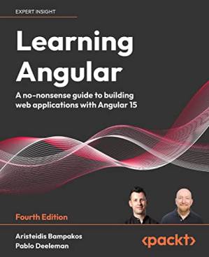 دانلود کتاب Learning Angular: A no-nonsense guide to building web applications with Angular 15 – Fourth Edition