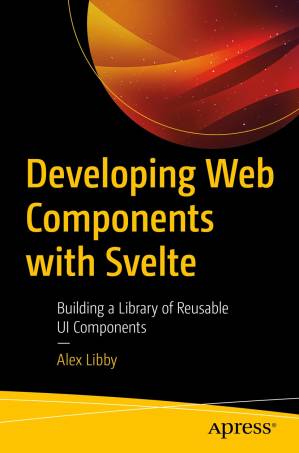 دانلود کتاب Developing Web Components with Svelte: Building a Library of Reusable UI Components