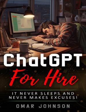 دانلود کتاب ChatGPT For Hire: It Never Sleeps and Never Makes Excuses!