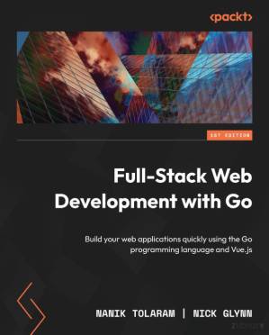 دانلود کتاب Full-Stack Web Development with Go: Build your web applications quickly using the Go programming language and Vue.js