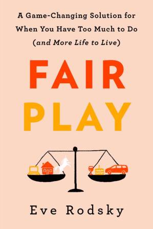 دانلود کتاب Fair Play: A Game-Changing Solution for When You Have Too Much to Do (and More Life to Live)