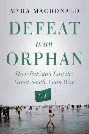 دانلود کتاب Defeat is an Orphan: How Pakistan Lost the Great South Asian War
