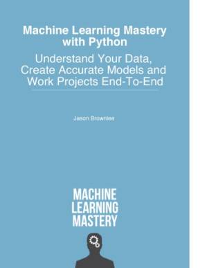 دانلود کتاب Machine Learning Mastery with Python: Understand Your Data, Create Accurate Models and Work Projects End-To-End
