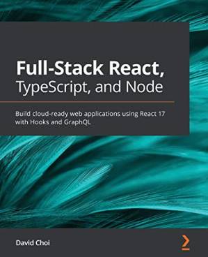 دانلود کتاب Full-Stack React, TypeScript, and Node: Build cloud-ready web applications using React 17 with Hooks and GraphQL