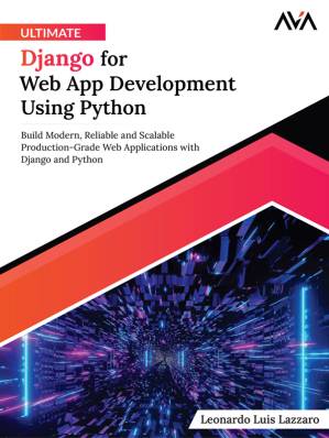 دانلود کتاب Ultimate Django for Web App Development Using Python: Build Modern, Reliable, and Scalable Production-Grade Web Applications with Django and Python