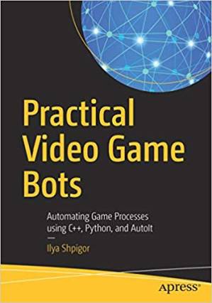 دانلود کتاب Practical Video Game Bots: Automating Game Processes using C++, Python, and AutoIt