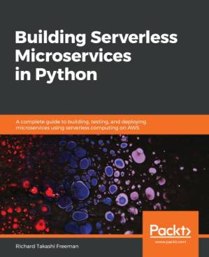 دانلود کتاب BUILDING SERVERLESS MICROSERVICES IN PYTHON : a complete guide to building, testing, and… deploying microservices using serverless computing.