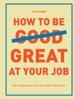 دانلود کتاب How to Be Great at Your Job: Get things done. Get the credit. Get ahead.