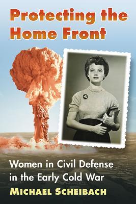 دانلود کتاب Protecting the Home Front: Women in Civil Defense in the Early Cold War