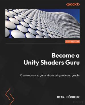 دانلود کتاب Become a Unity Shaders Guru: Create advanced game visuals using code and graphs