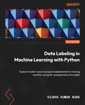 دانلود کتاب Data Labeling in Machine Learning with Python: Explore modern ways to prepare labeled data for training and fine-tuning ML