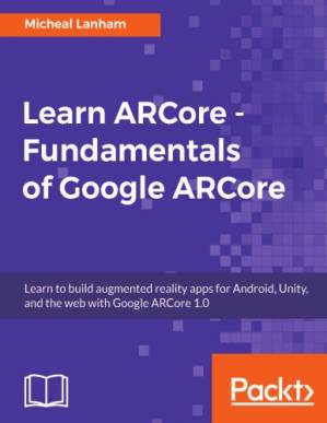 دانلود کتاب Learn ARCore – Fundamentals of Google ARCore: Learn to build augmented reality apps for Android, Unity, and the web with Google ARCore 1.0